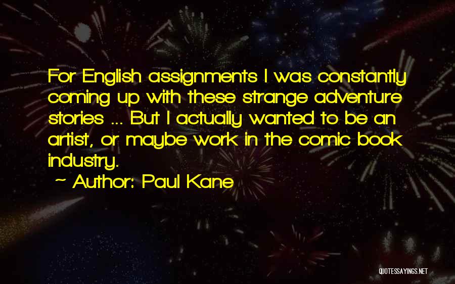 Paul Kane Quotes: For English Assignments I Was Constantly Coming Up With These Strange Adventure Stories ... But I Actually Wanted To Be