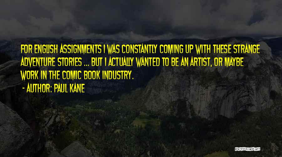 Paul Kane Quotes: For English Assignments I Was Constantly Coming Up With These Strange Adventure Stories ... But I Actually Wanted To Be