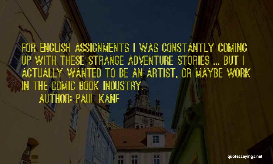 Paul Kane Quotes: For English Assignments I Was Constantly Coming Up With These Strange Adventure Stories ... But I Actually Wanted To Be