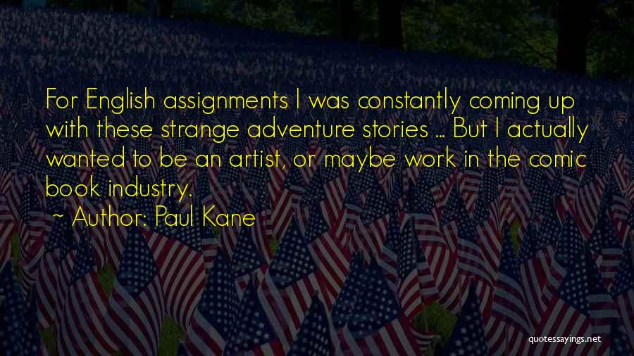 Paul Kane Quotes: For English Assignments I Was Constantly Coming Up With These Strange Adventure Stories ... But I Actually Wanted To Be