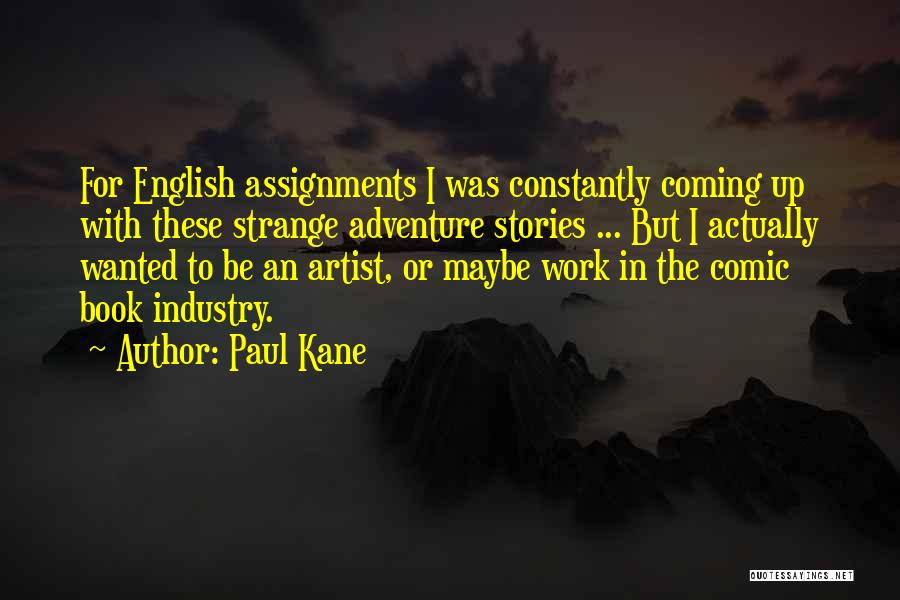 Paul Kane Quotes: For English Assignments I Was Constantly Coming Up With These Strange Adventure Stories ... But I Actually Wanted To Be