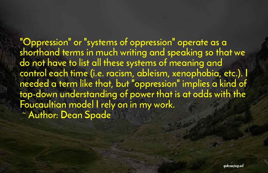 Dean Spade Quotes: Oppression Or Systems Of Oppression Operate As A Shorthand Terms In Much Writing And Speaking So That We Do Not