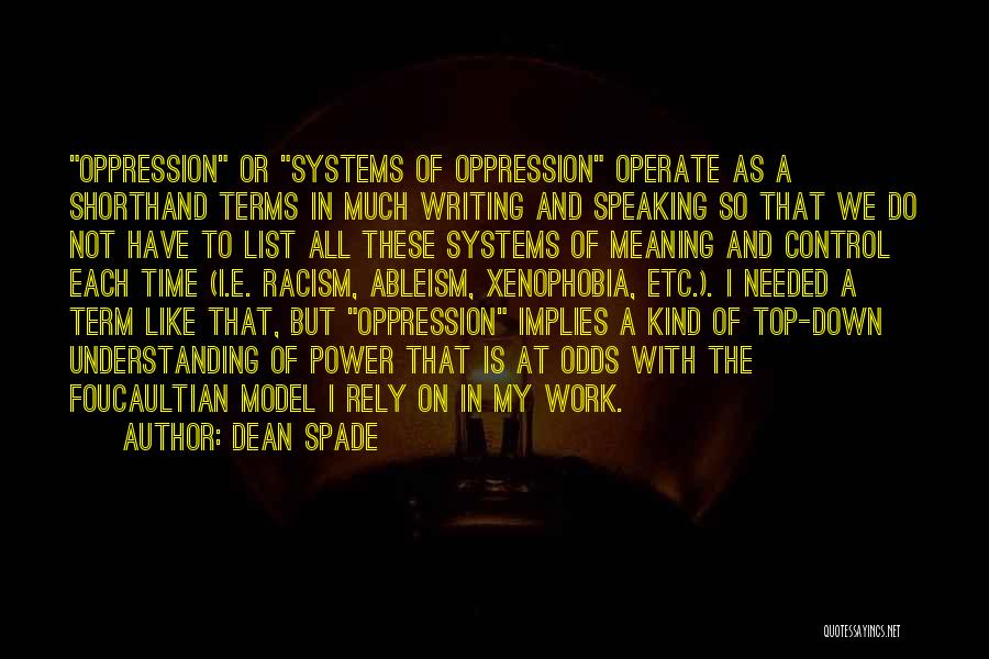 Dean Spade Quotes: Oppression Or Systems Of Oppression Operate As A Shorthand Terms In Much Writing And Speaking So That We Do Not