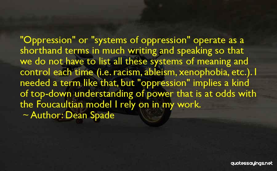 Dean Spade Quotes: Oppression Or Systems Of Oppression Operate As A Shorthand Terms In Much Writing And Speaking So That We Do Not