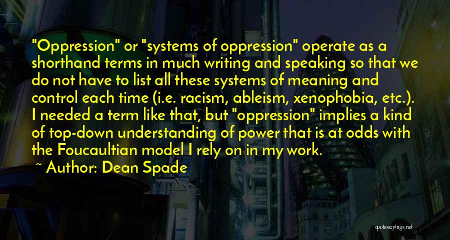 Dean Spade Quotes: Oppression Or Systems Of Oppression Operate As A Shorthand Terms In Much Writing And Speaking So That We Do Not