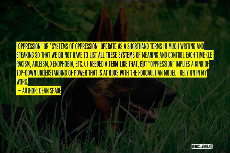 Dean Spade Quotes: Oppression Or Systems Of Oppression Operate As A Shorthand Terms In Much Writing And Speaking So That We Do Not