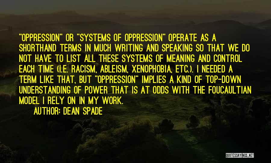 Dean Spade Quotes: Oppression Or Systems Of Oppression Operate As A Shorthand Terms In Much Writing And Speaking So That We Do Not