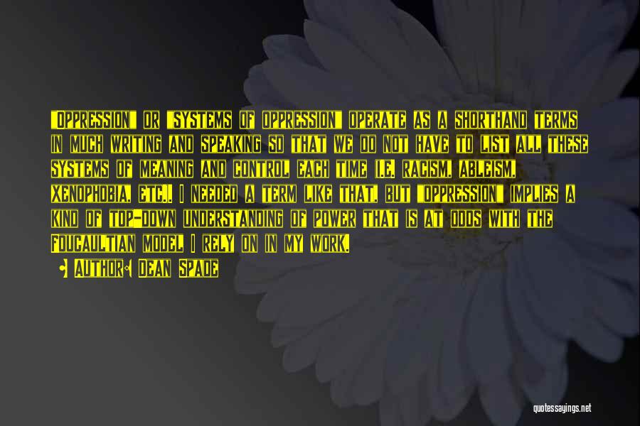 Dean Spade Quotes: Oppression Or Systems Of Oppression Operate As A Shorthand Terms In Much Writing And Speaking So That We Do Not
