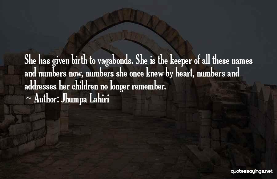Jhumpa Lahiri Quotes: She Has Given Birth To Vagabonds. She Is The Keeper Of All These Names And Numbers Now, Numbers She Once