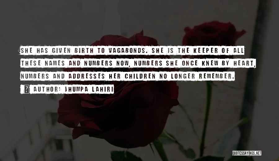 Jhumpa Lahiri Quotes: She Has Given Birth To Vagabonds. She Is The Keeper Of All These Names And Numbers Now, Numbers She Once