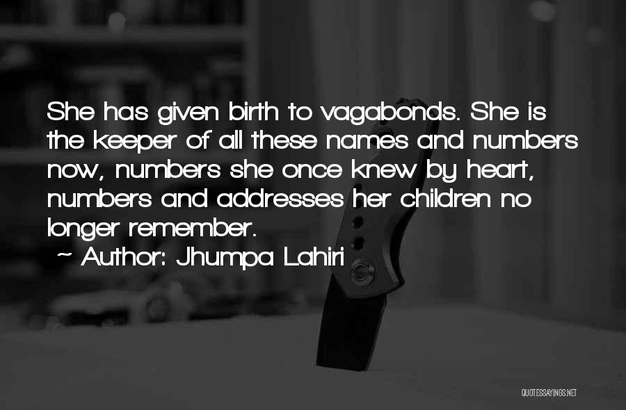 Jhumpa Lahiri Quotes: She Has Given Birth To Vagabonds. She Is The Keeper Of All These Names And Numbers Now, Numbers She Once