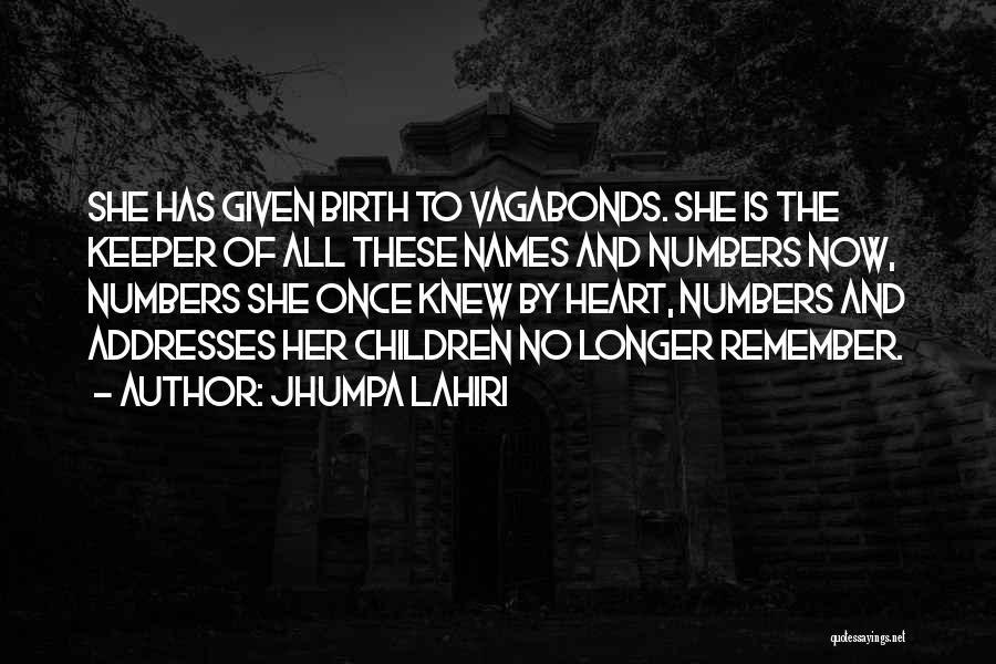 Jhumpa Lahiri Quotes: She Has Given Birth To Vagabonds. She Is The Keeper Of All These Names And Numbers Now, Numbers She Once