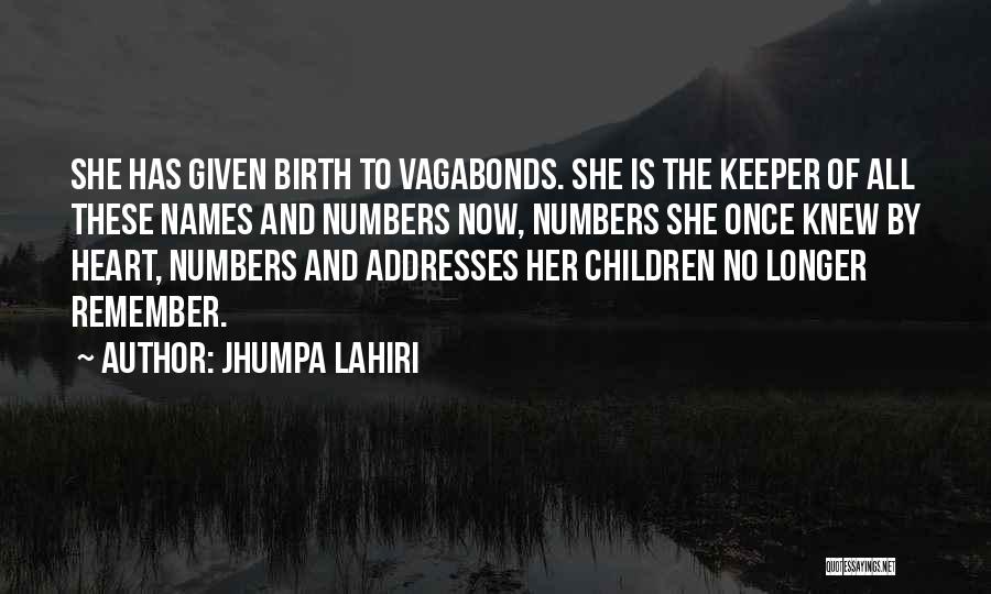 Jhumpa Lahiri Quotes: She Has Given Birth To Vagabonds. She Is The Keeper Of All These Names And Numbers Now, Numbers She Once