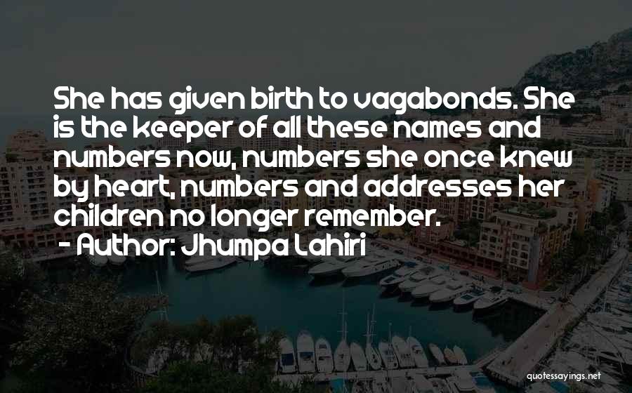 Jhumpa Lahiri Quotes: She Has Given Birth To Vagabonds. She Is The Keeper Of All These Names And Numbers Now, Numbers She Once
