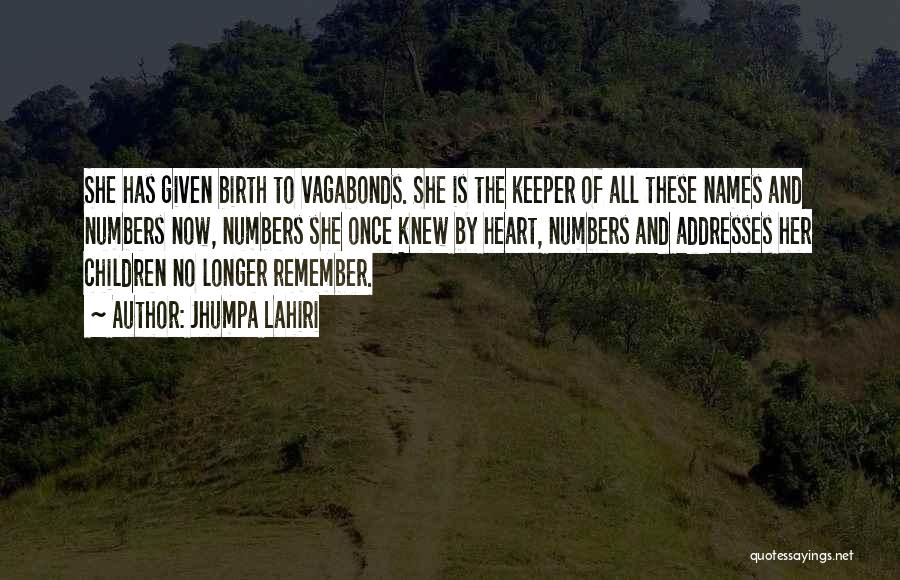 Jhumpa Lahiri Quotes: She Has Given Birth To Vagabonds. She Is The Keeper Of All These Names And Numbers Now, Numbers She Once