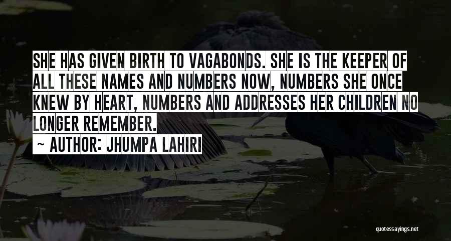 Jhumpa Lahiri Quotes: She Has Given Birth To Vagabonds. She Is The Keeper Of All These Names And Numbers Now, Numbers She Once