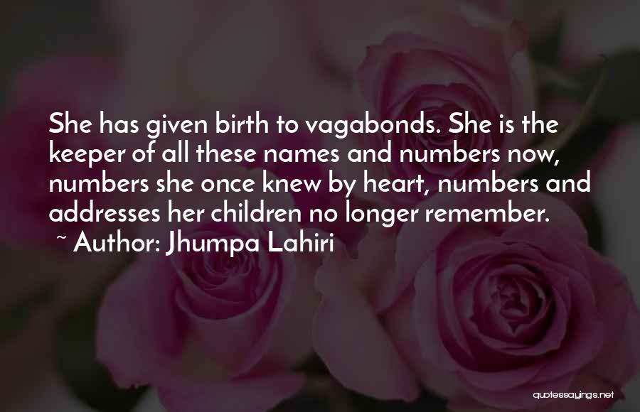 Jhumpa Lahiri Quotes: She Has Given Birth To Vagabonds. She Is The Keeper Of All These Names And Numbers Now, Numbers She Once