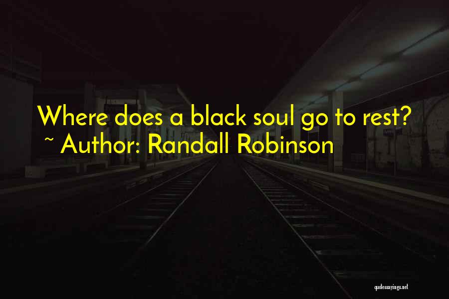 Randall Robinson Quotes: Where Does A Black Soul Go To Rest?