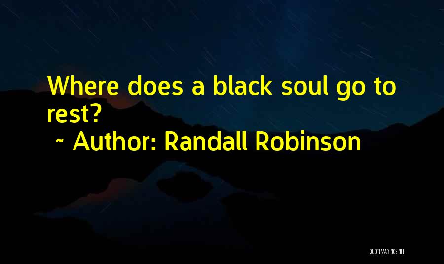 Randall Robinson Quotes: Where Does A Black Soul Go To Rest?