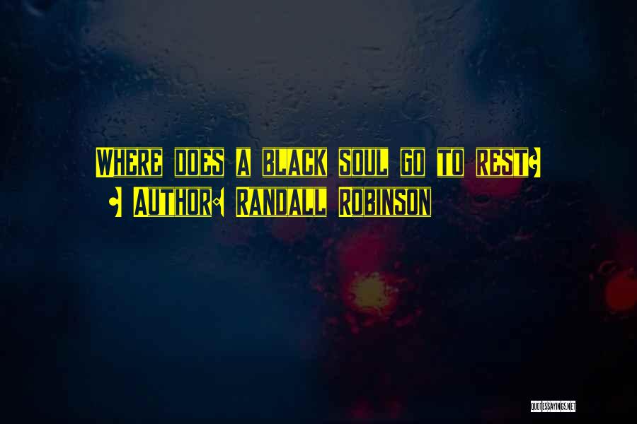 Randall Robinson Quotes: Where Does A Black Soul Go To Rest?