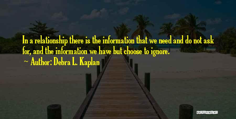 Debra L. Kaplan Quotes: In A Relationship There Is The Information That We Need And Do Not Ask For, And The Information We Have