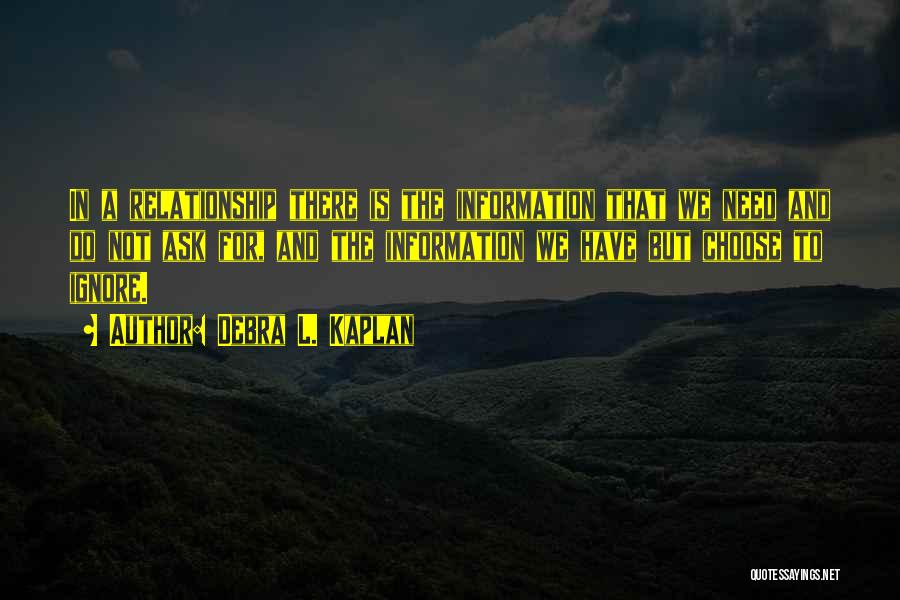 Debra L. Kaplan Quotes: In A Relationship There Is The Information That We Need And Do Not Ask For, And The Information We Have
