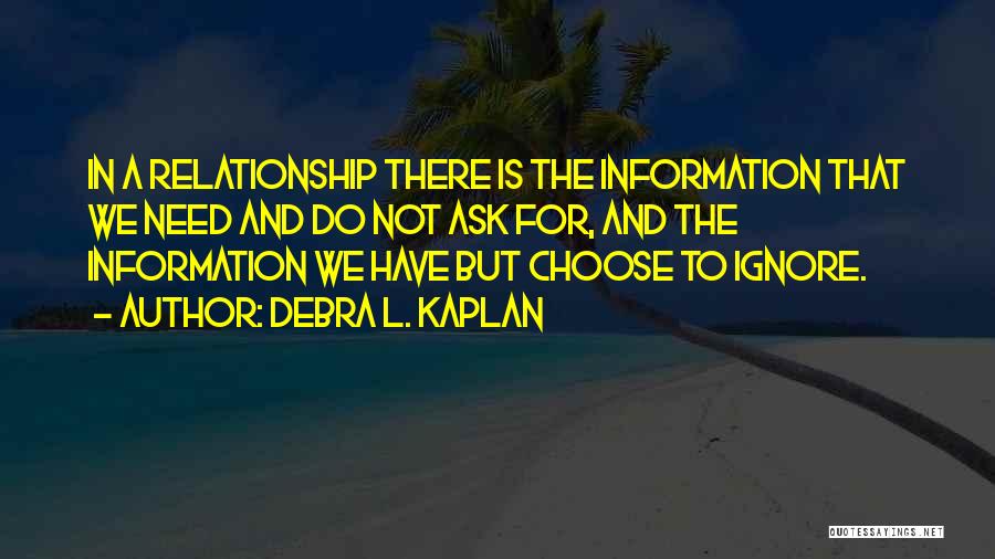 Debra L. Kaplan Quotes: In A Relationship There Is The Information That We Need And Do Not Ask For, And The Information We Have