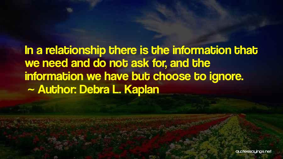 Debra L. Kaplan Quotes: In A Relationship There Is The Information That We Need And Do Not Ask For, And The Information We Have