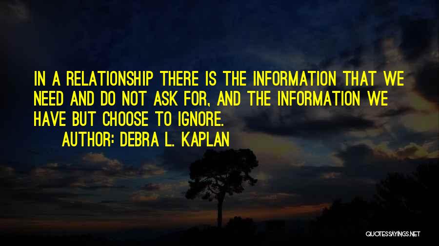 Debra L. Kaplan Quotes: In A Relationship There Is The Information That We Need And Do Not Ask For, And The Information We Have