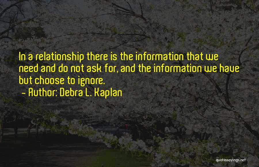 Debra L. Kaplan Quotes: In A Relationship There Is The Information That We Need And Do Not Ask For, And The Information We Have