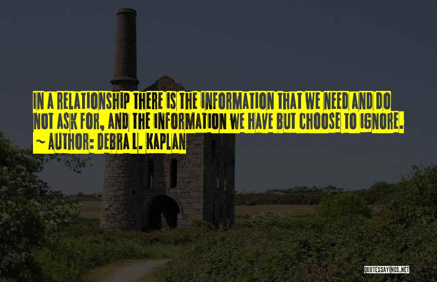 Debra L. Kaplan Quotes: In A Relationship There Is The Information That We Need And Do Not Ask For, And The Information We Have