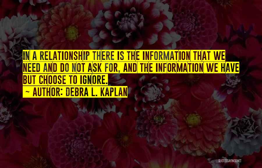 Debra L. Kaplan Quotes: In A Relationship There Is The Information That We Need And Do Not Ask For, And The Information We Have