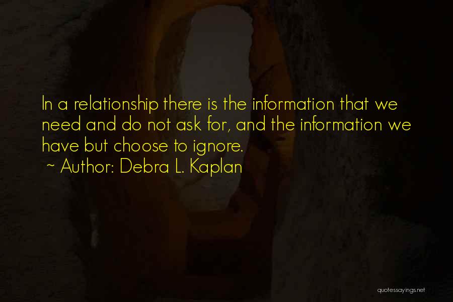 Debra L. Kaplan Quotes: In A Relationship There Is The Information That We Need And Do Not Ask For, And The Information We Have