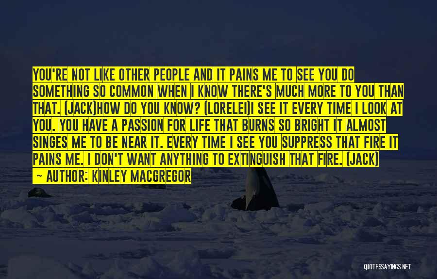 Kinley MacGregor Quotes: You're Not Like Other People And It Pains Me To See You Do Something So Common When I Know There's