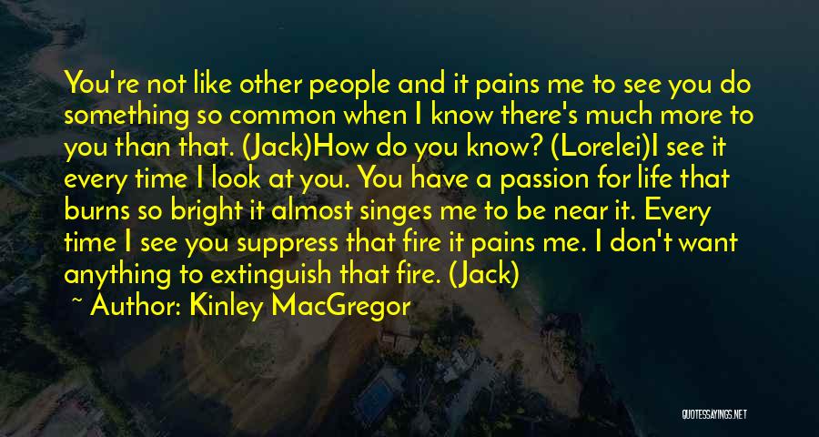 Kinley MacGregor Quotes: You're Not Like Other People And It Pains Me To See You Do Something So Common When I Know There's