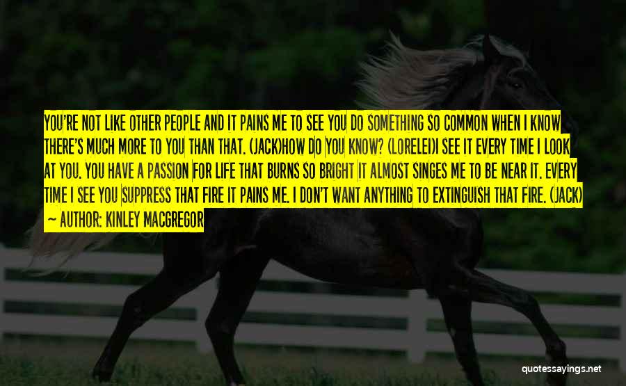 Kinley MacGregor Quotes: You're Not Like Other People And It Pains Me To See You Do Something So Common When I Know There's