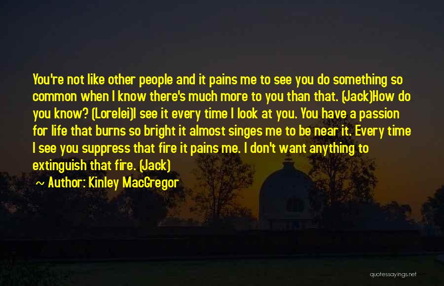 Kinley MacGregor Quotes: You're Not Like Other People And It Pains Me To See You Do Something So Common When I Know There's