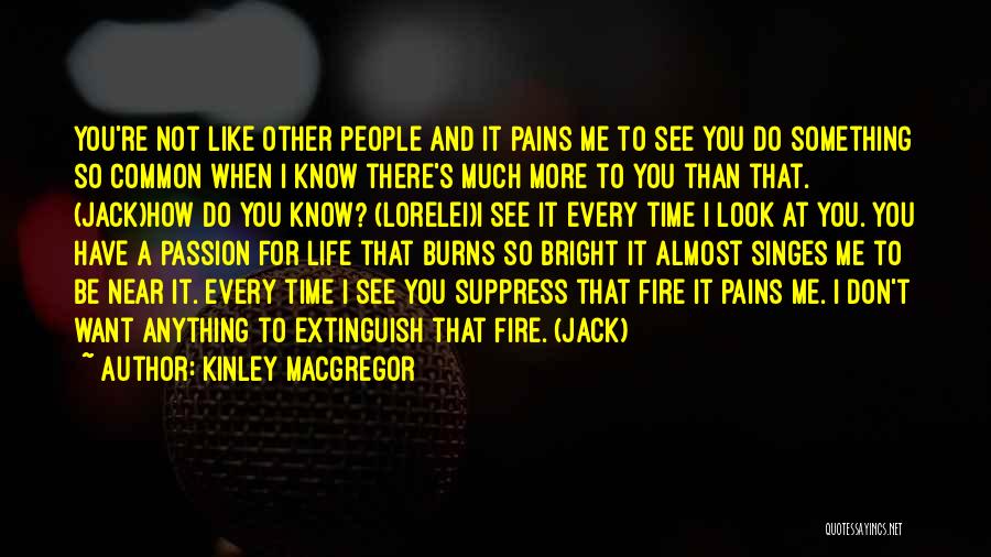 Kinley MacGregor Quotes: You're Not Like Other People And It Pains Me To See You Do Something So Common When I Know There's