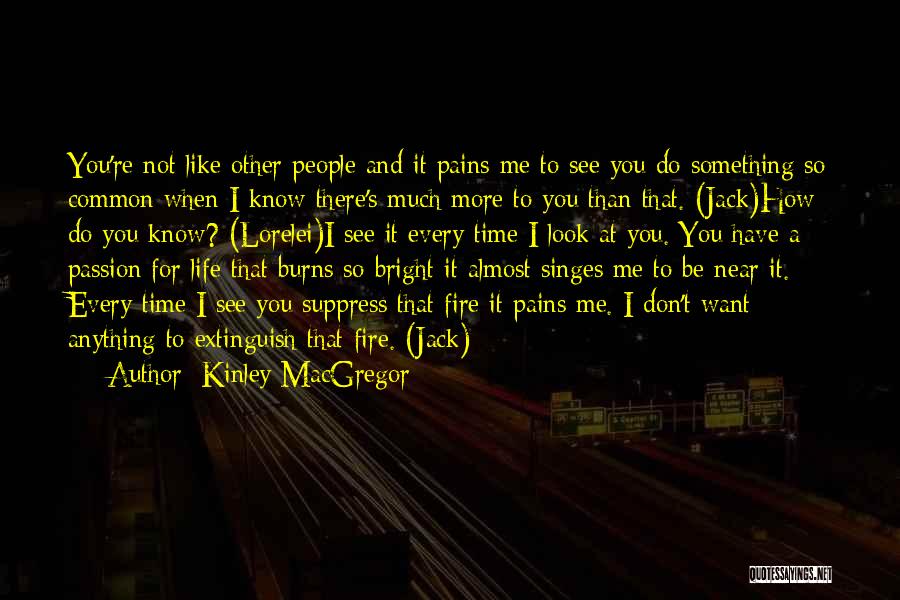 Kinley MacGregor Quotes: You're Not Like Other People And It Pains Me To See You Do Something So Common When I Know There's