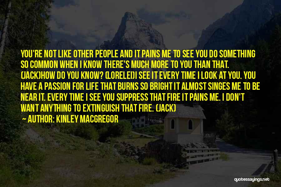 Kinley MacGregor Quotes: You're Not Like Other People And It Pains Me To See You Do Something So Common When I Know There's