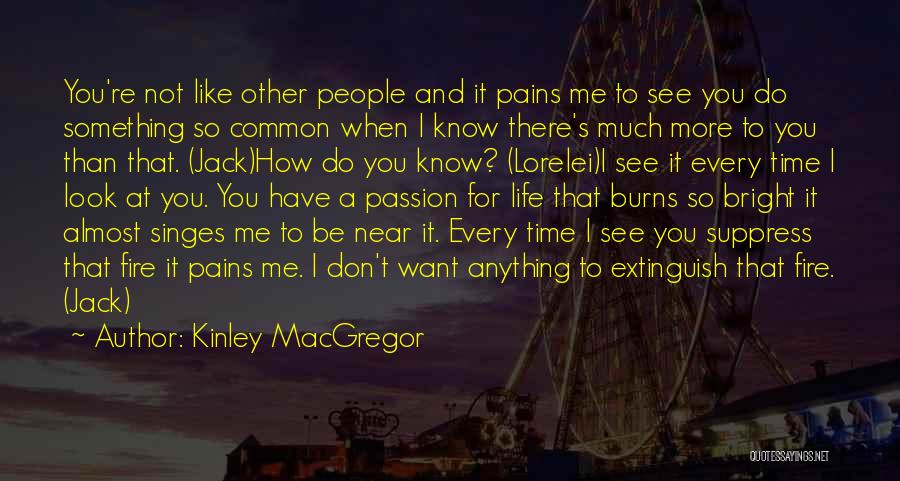 Kinley MacGregor Quotes: You're Not Like Other People And It Pains Me To See You Do Something So Common When I Know There's