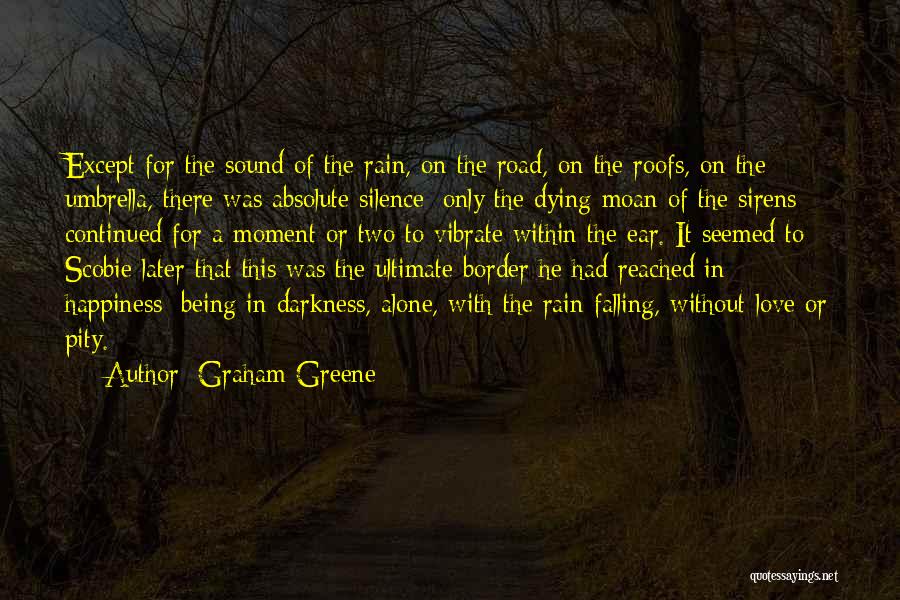 Graham Greene Quotes: Except For The Sound Of The Rain, On The Road, On The Roofs, On The Umbrella, There Was Absolute Silence: