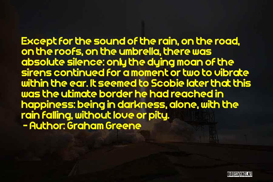 Graham Greene Quotes: Except For The Sound Of The Rain, On The Road, On The Roofs, On The Umbrella, There Was Absolute Silence: