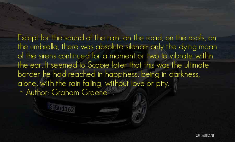 Graham Greene Quotes: Except For The Sound Of The Rain, On The Road, On The Roofs, On The Umbrella, There Was Absolute Silence: