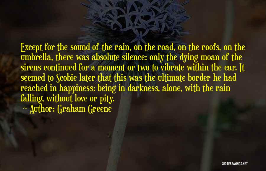 Graham Greene Quotes: Except For The Sound Of The Rain, On The Road, On The Roofs, On The Umbrella, There Was Absolute Silence:
