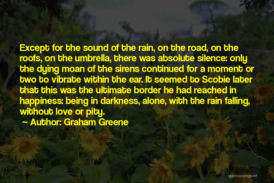 Graham Greene Quotes: Except For The Sound Of The Rain, On The Road, On The Roofs, On The Umbrella, There Was Absolute Silence: