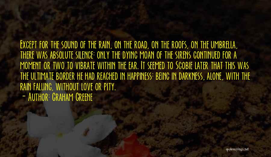 Graham Greene Quotes: Except For The Sound Of The Rain, On The Road, On The Roofs, On The Umbrella, There Was Absolute Silence: