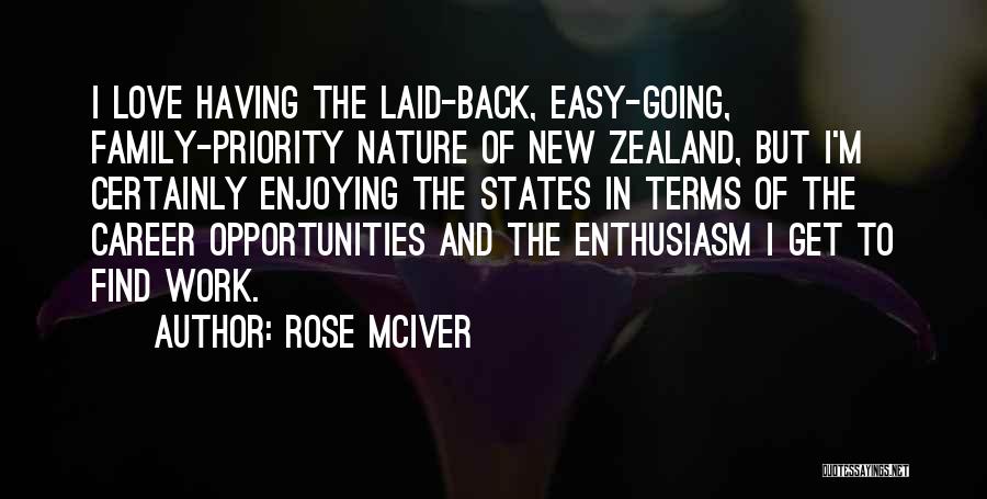 Rose McIver Quotes: I Love Having The Laid-back, Easy-going, Family-priority Nature Of New Zealand, But I'm Certainly Enjoying The States In Terms Of