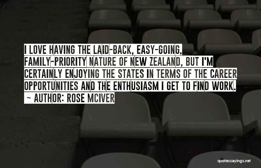 Rose McIver Quotes: I Love Having The Laid-back, Easy-going, Family-priority Nature Of New Zealand, But I'm Certainly Enjoying The States In Terms Of