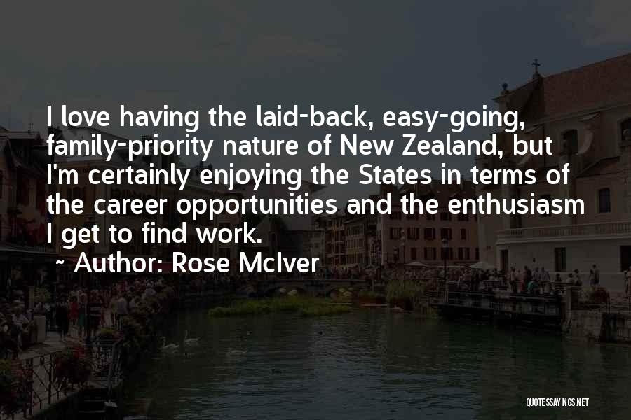 Rose McIver Quotes: I Love Having The Laid-back, Easy-going, Family-priority Nature Of New Zealand, But I'm Certainly Enjoying The States In Terms Of